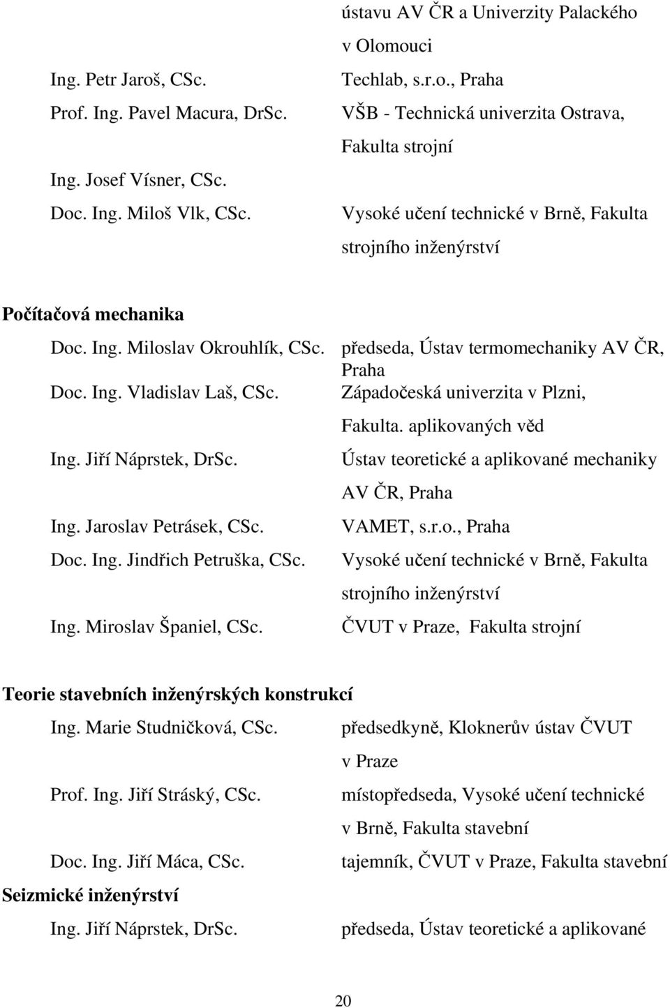 Ústav teoretické a aplikované mechaniky AV ČR, Praha Ing. Jaroslav Petrásek, CSc. VAMET, s.r.o., Praha Doc. Ing. Jindřich Petruška, CSc.
