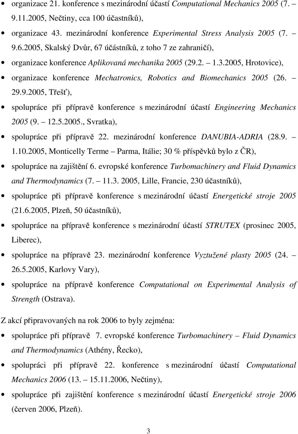 2005, Hrotovice), organizace konference Mechatronics, Robotics and Biomechanics 2005 (26. 29.9.2005, Třešť), spolupráce při přípravě konference s mezinárodní účastí Engineering Mechanics 2005 (9. 12.