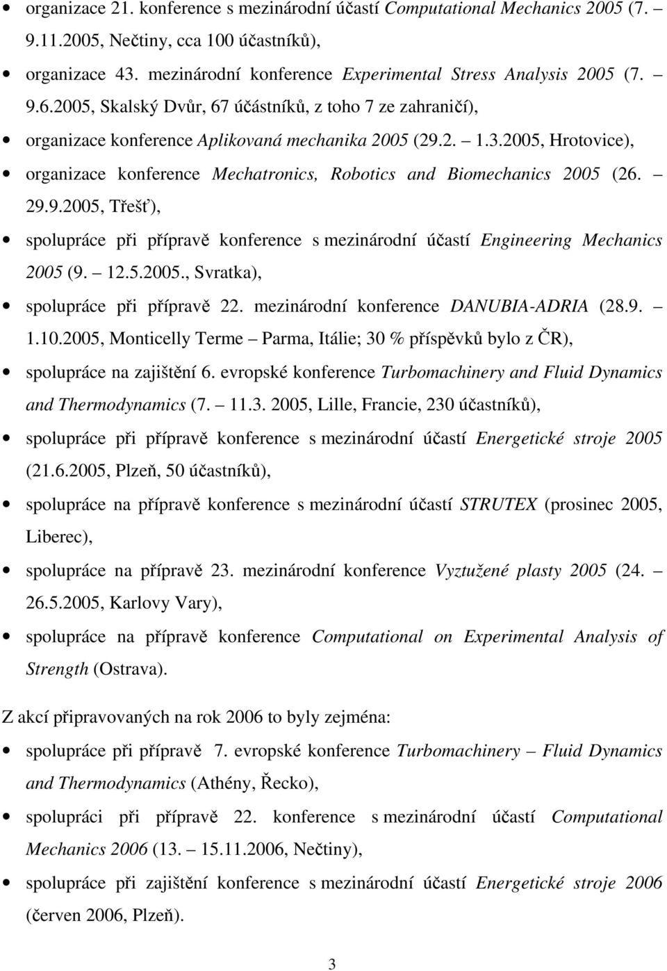 2005, Hrotovice), organizace konference Mechatronics, Robotics and Biomechanics 2005 (26. 29.9.2005, Třešť), spolupráce při přípravě konference s mezinárodní účastí Engineering Mechanics 2005 (9. 12.