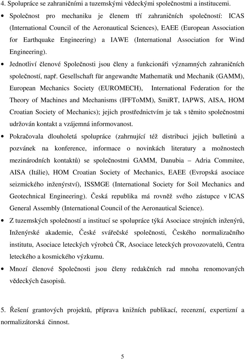 (International Association for Wind Engineering). Jednotliví členové Společnosti jsou členy a funkcionáři významných zahraničních společností, např.