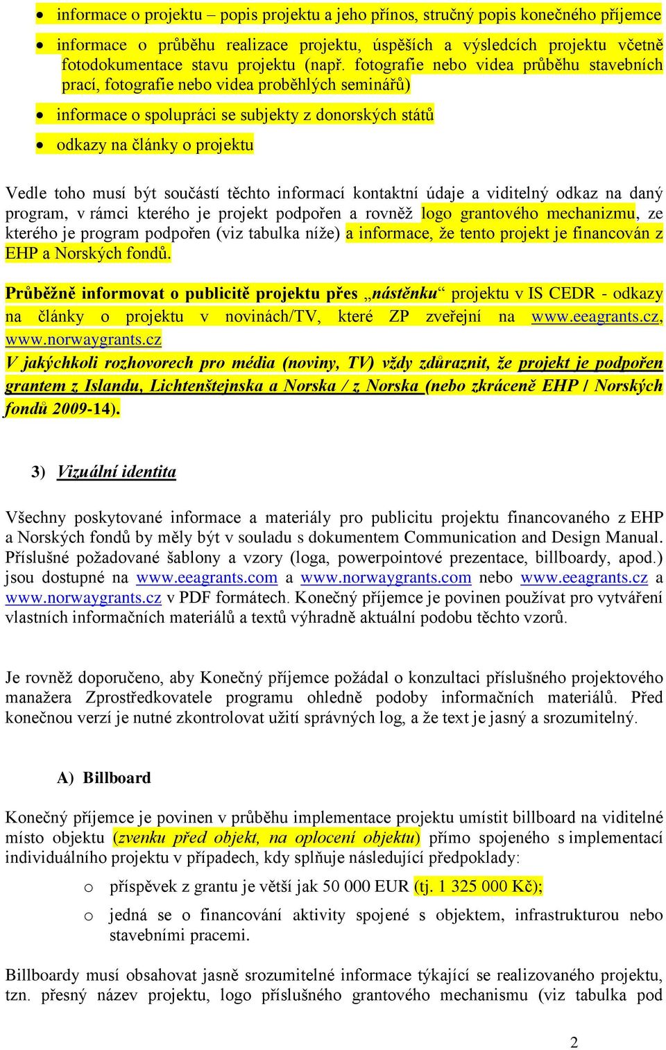 součástí těchto informací kontaktní údaje a viditelný odkaz na daný program, v rámci kterého je projekt podpořen a rovněž logo grantového mechanizmu, ze kterého je program podpořen (viz tabulka níže)