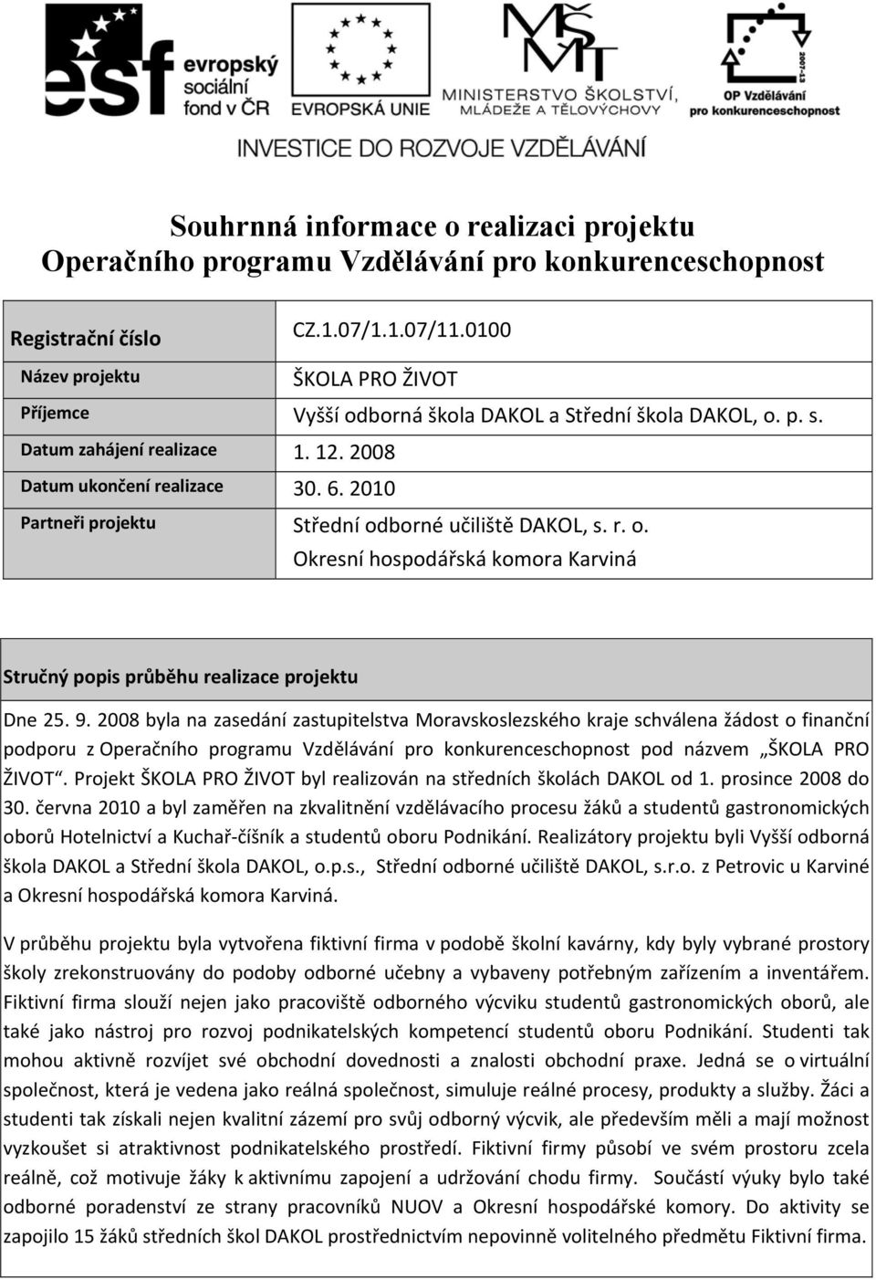 2010 Partneři projektu Střední odborné učiliště DAKOL, s. r. o. Okresní hospodářská komora Karviná Stručný popis průběhu realizace projektu Dne 25. 9.