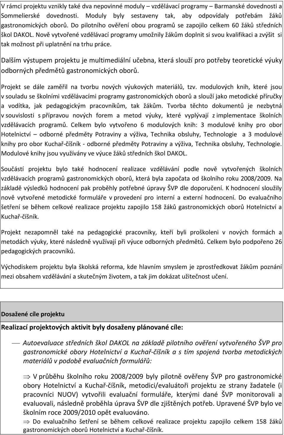 Nově vytvořené vzdělávací programy umožnily žákům doplnit si svou kvalifikaci a zvýšit si tak možnost při uplatnění na trhu práce.