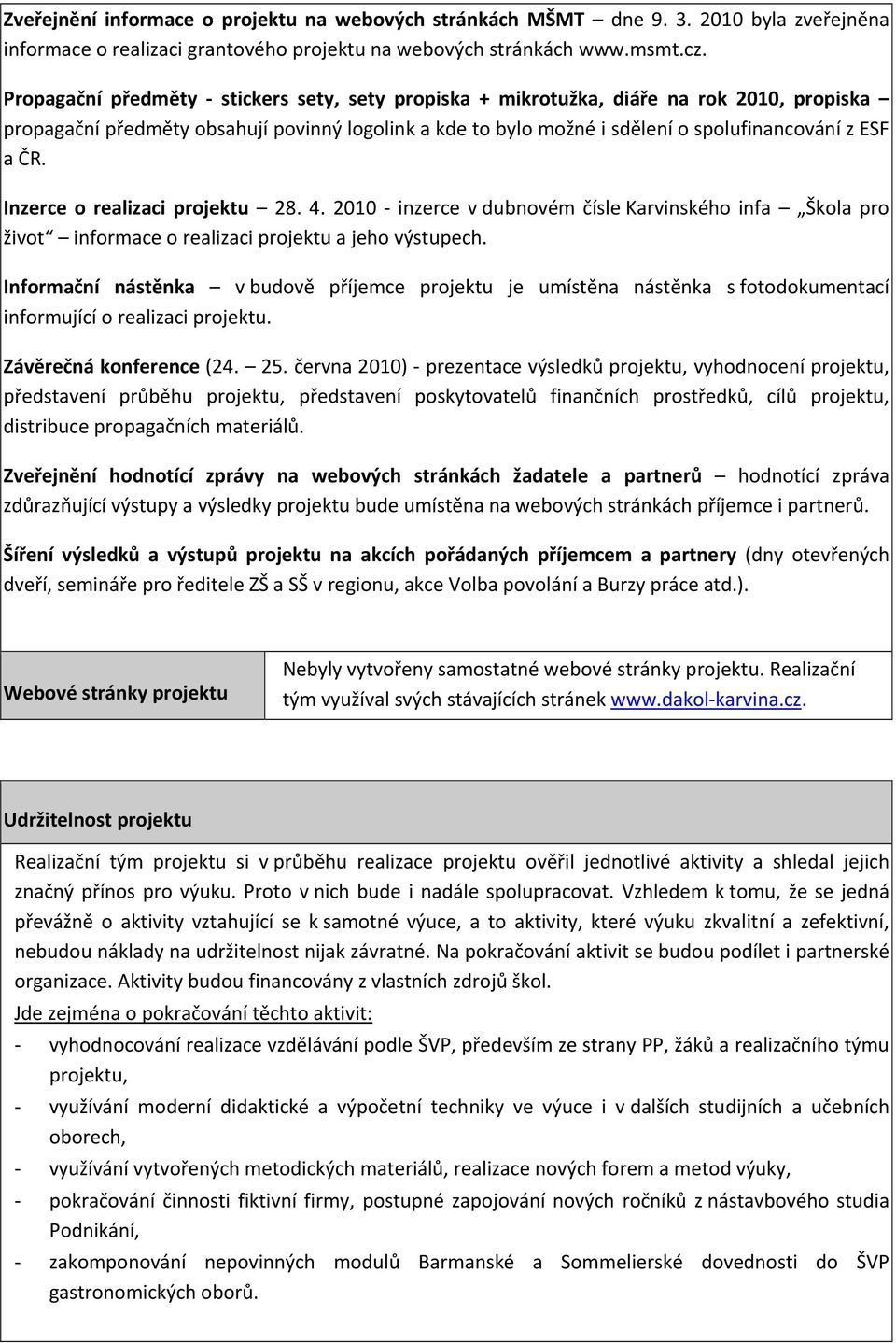 Inzerce o realizaci projektu 28. 4. 2010 inzerce v dubnovém čísle Karvinského infa Škola pro život informace o realizaci projektu a jeho výstupech.