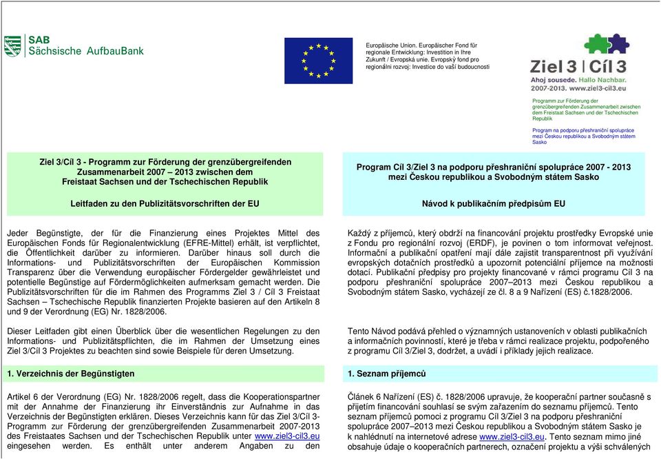 na podporu přeshraniční spolupráce mezi Českou republikou a Svobodným státem Sasko Ziel 3/Cíl 3 - Programm zur Förderung der grenzübergreifenden Zusammenarbeit 2007 2013 zwischen dem Freistaat