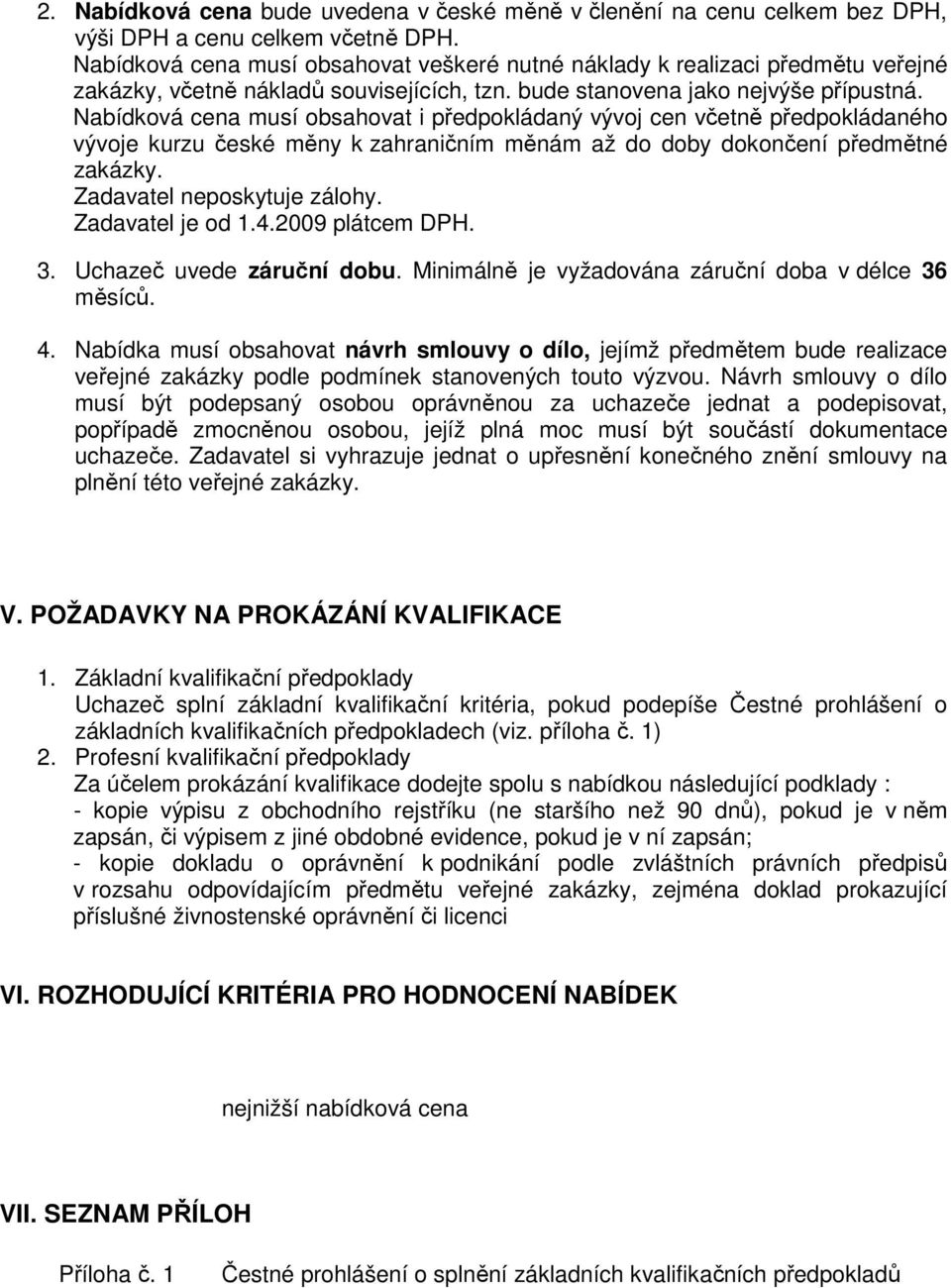 Nabídková cena musí obsahovat i předpokládaný vývoj cen včetně předpokládaného vývoje kurzu české měny k zahraničním měnám až do doby dokončení předmětné zakázky. Zadavatel neposkytuje zálohy.