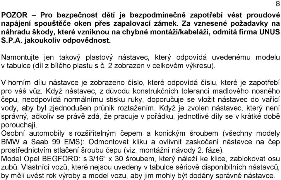 Namontujte jen takový plastový nástavec, který odpovídá uvedenému modelu v tabulce (díl z bílého plastu s č. 2 zobrazen v celkovém výkresu).