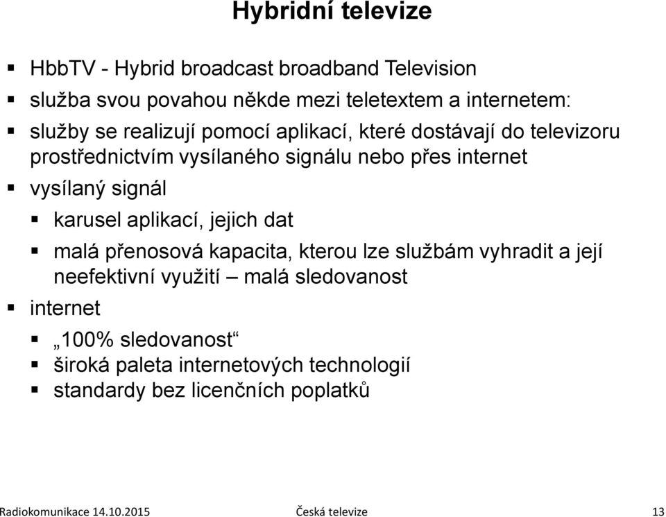 karusel aplikací, jejich dat malá přenosová kapacita, kterou lze službám vyhradit a její neefektivní využití malá sledovanost