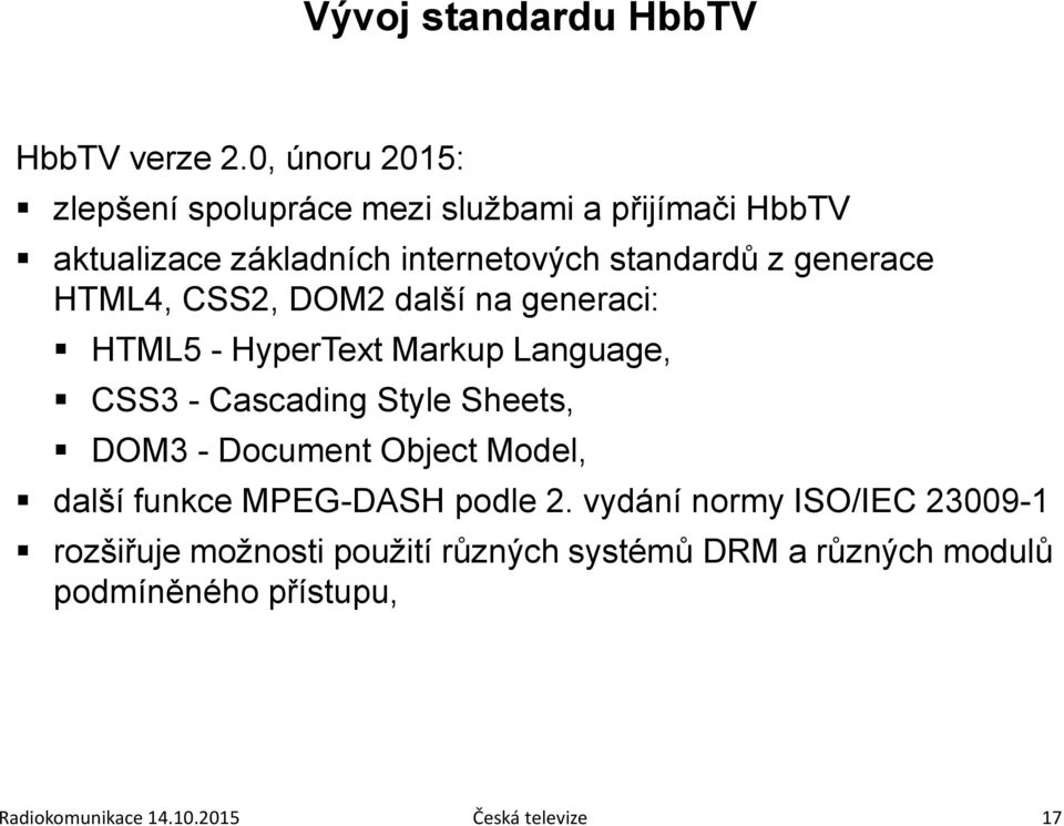 generace HTML4, CSS2, DOM2 další na generaci: HTML5 - HyperText Markup Language, CSS3 - Cascading Style Sheets, DOM3 -