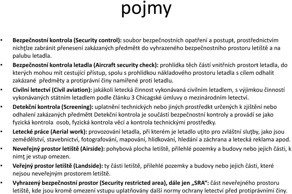 Bezpečnostní kontrola letadla (Aircraft security check): prohlídka těch částí vnitřních prostorŧletadla, do kterých mohou mít cestující přístup, spolu s prohlídkou nákladového prostoru letadla s