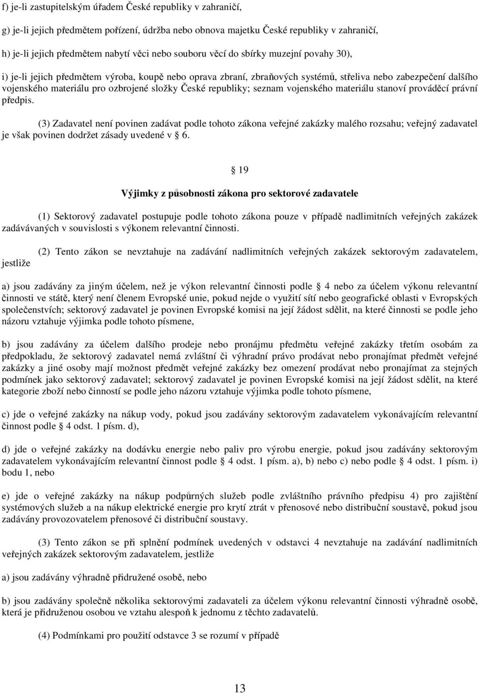 České republiky; seznam vojenského materiálu stanoví prováděcí právní předpis.