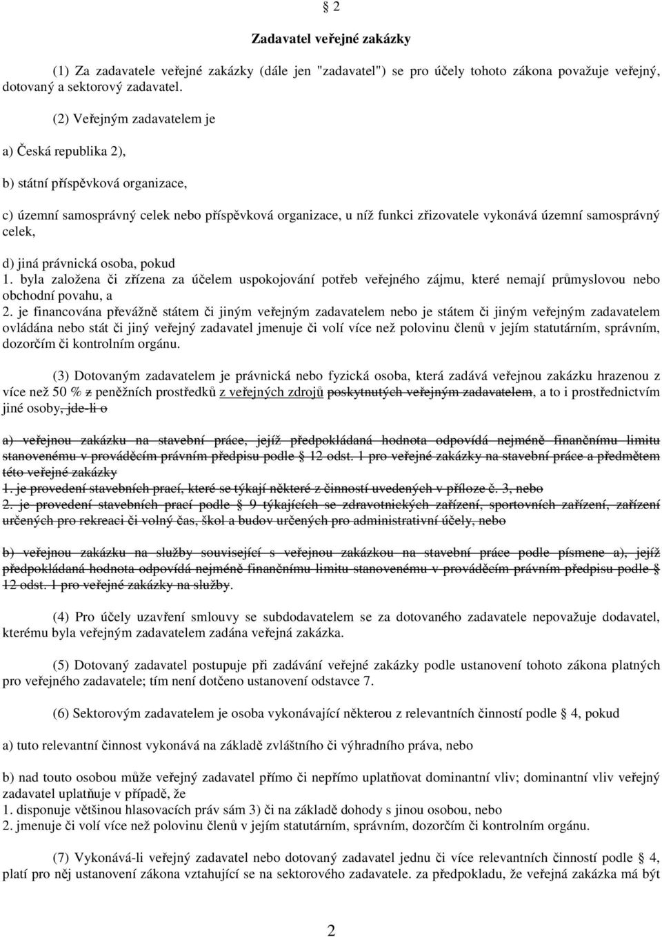 celek, d) jiná právnická osoba, pokud 1. byla založena či zřízena za účelem uspokojování potřeb veřejného zájmu, které nemají průmyslovou nebo obchodní povahu, a 2.