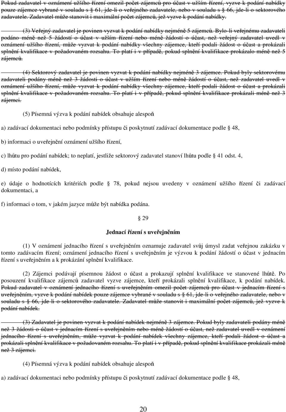 Bylo-li veřejnému zadavateli podáno méně než 5 žádostí o účast v užším řízení nebo méně žádostí o účast, než veřejný zadavatel uvedl v oznámení užšího řízení, může vyzvat k podání nabídky všechny