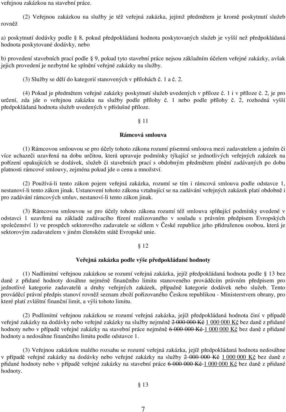 předpokládaná hodnota poskytované dodávky, nebo b) provedení stavebních prací podle 9, pokud tyto stavební práce nejsou základním účelem veřejné zakázky, avšak jejich provedení je nezbytné ke splnění