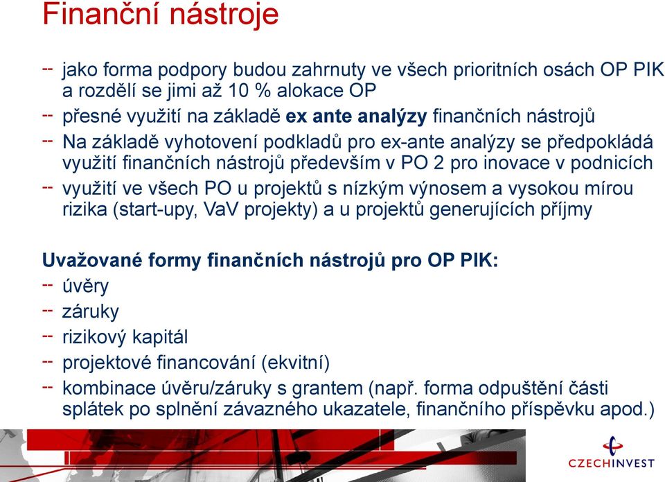 PO u projektů s nízkým výnosem a vysokou mírou rizika (start-upy, VaV projekty) a u projektů generujících příjmy Uvažované formy finančních nástrojů pro OP PIK: úvěry
