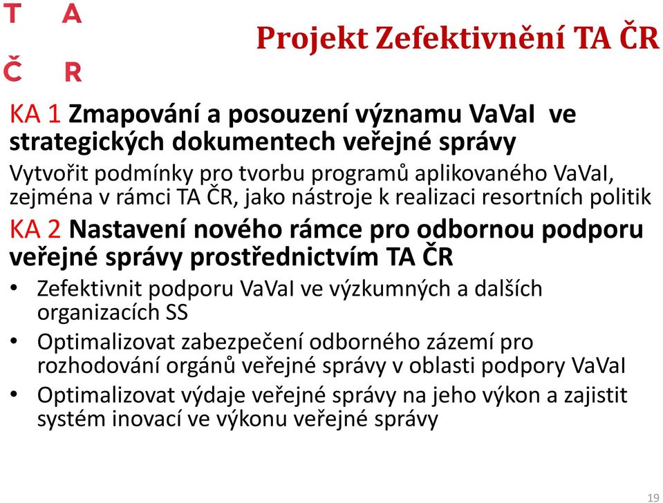 správy prostřednictvím TA ČR Zefektivnit podporu VaVaI ve výzkumných a dalších organizacích SS Optimalizovat zabezpečení odborného zázemí pro