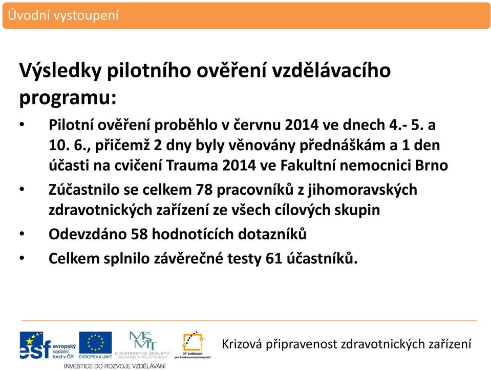 , přičemž 2 dny byly věnovány přednáškám a 1 den účasti na cvičení Trauma 2014 ve Fakultní