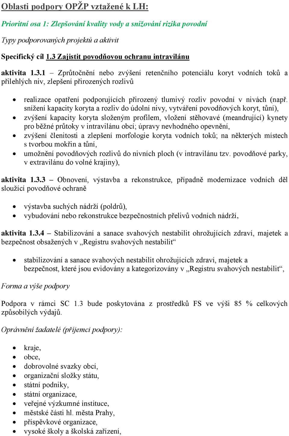 snížení kapacity koryta a rozliv do údolní nivy, vytváření povodňových koryt, tůní), zvýšení kapacity koryta složeným profilem, vložení stěhovavé (meandrující) kynety pro běžné průtoky v intravilánu