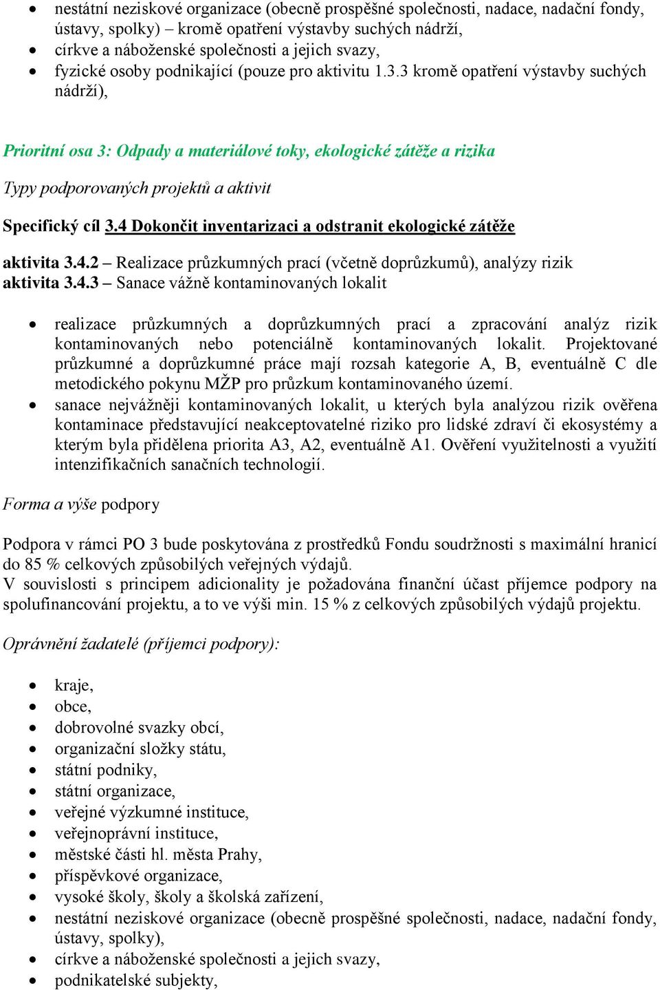 3 kromě opatření výstavby suchých nádrží), Prioritní osa 3: Odpady a materiálové toky, ekologické zátěže a rizika Typy podporovaných projektů a aktivit Specifický cíl 3.