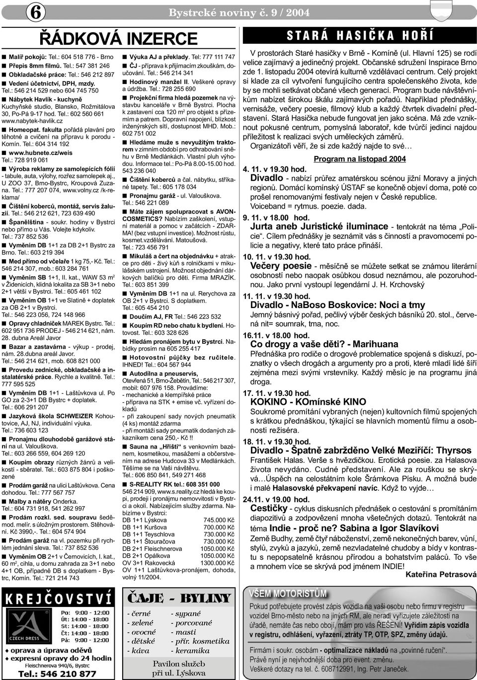: 728 919 061 n Výroba reklamy ze samolepících fólií - tabule, auta, výlohy, rozøez samolepek aj., U ZOO 37, Brno-Bystrc, Kroupová Zuzana. Tel.: 777 207 074, www.volny.