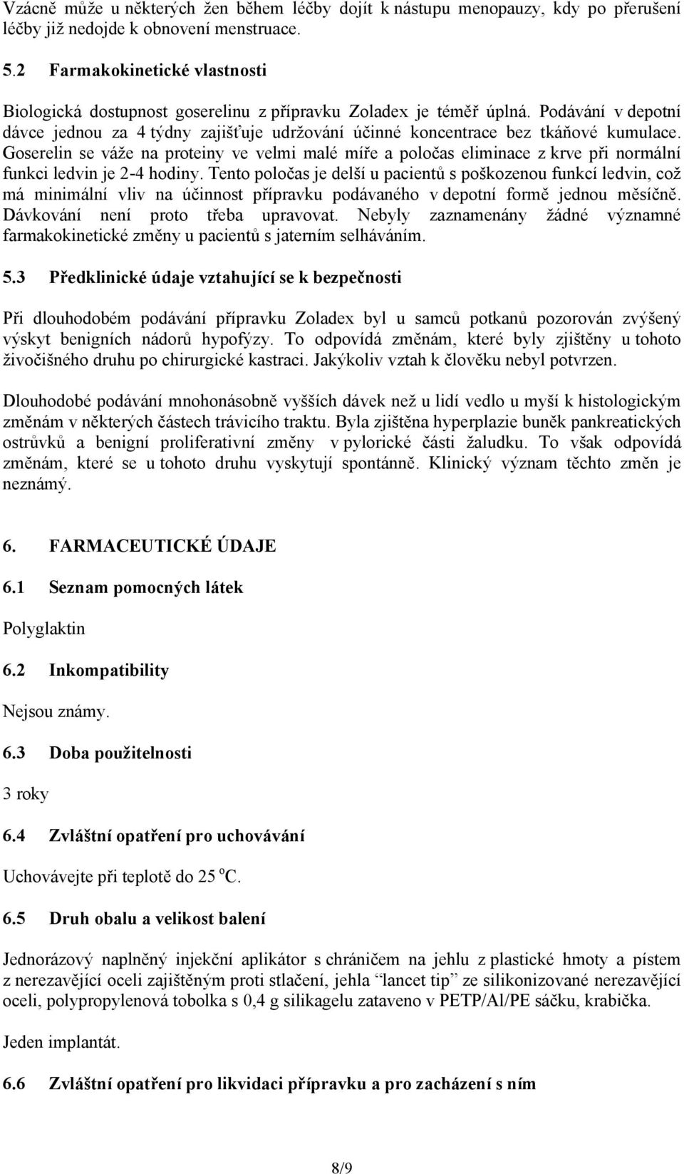 Podávání v depotní dávce jednou za 4 týdny zajišťuje udržování účinné koncentrace bez tkáňové kumulace.