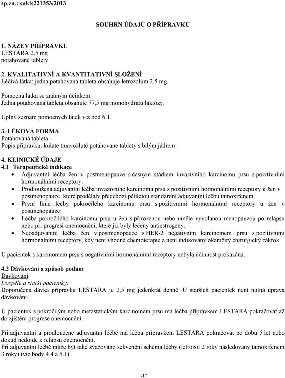 Úplný seznam pomocných látek viz bod 6.1. 3. LÉKOVÁ FORMA Potahovaná tableta Popis přípravku: kulaté tmavožluté potahované tablety s bílým jádrem. 4. KLINICKÉ ÚDAJE 4.