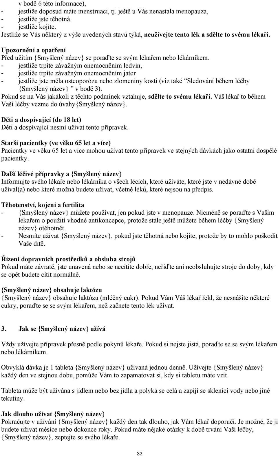 - jestliže trpíte závažným onemocněním ledvin, - jestliže trpíte závažným onemocněním jater - jestliže jste měla osteoporózu nebo zlomeniny kostí (viz také Sledování během léčby {Smyšlený název} v