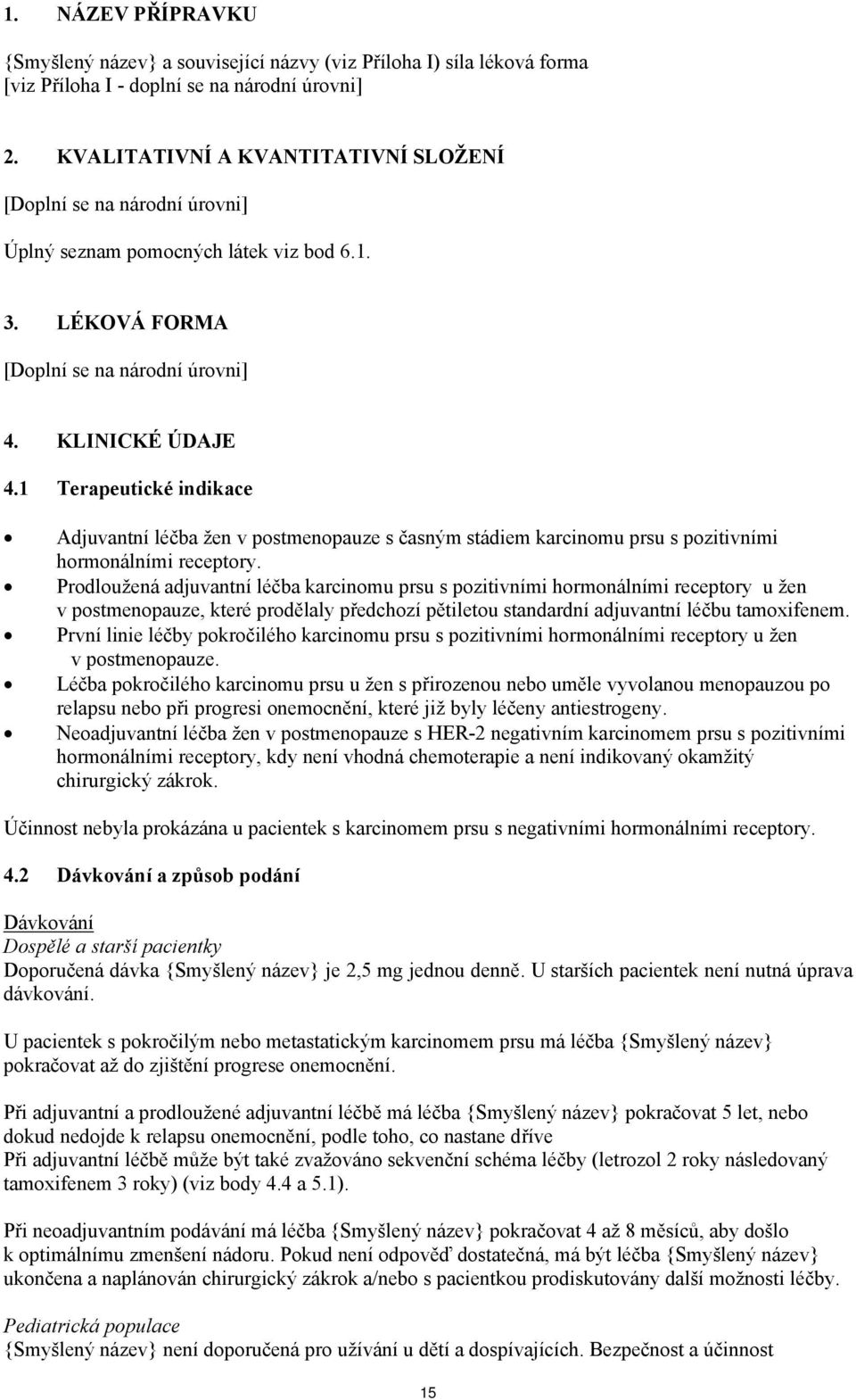 1 Terapeutické indikace Adjuvantní léčba žen v postmenopauze s časným stádiem karcinomu prsu s pozitivními hormonálními receptory.