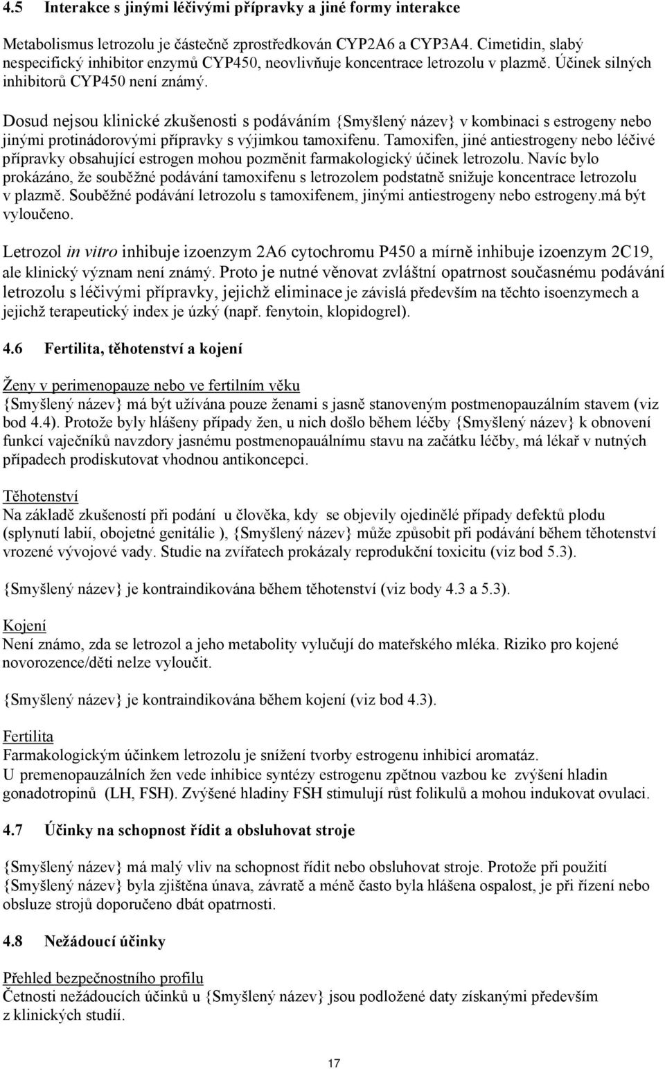 Dosud nejsou klinické zkušenosti s podáváním {Smyšlený název} v kombinaci s estrogeny nebo jinými protinádorovými přípravky s výjimkou tamoxifenu.