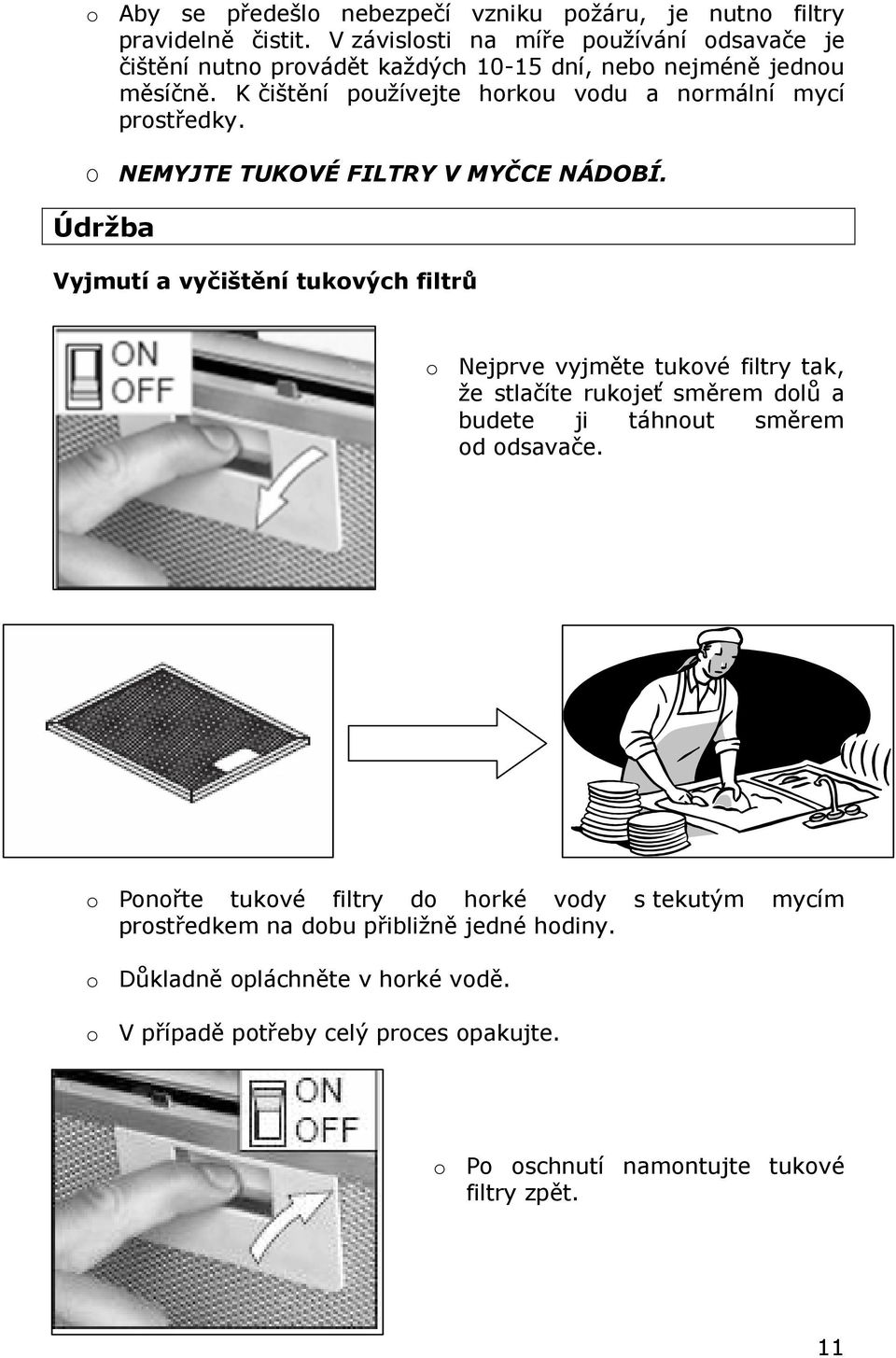 K čištění používejte horkou vodu a normální mycí prostředky. O NEMYJTE TUKOVÉ FILTRY V MYČCE NÁDOBÍ.