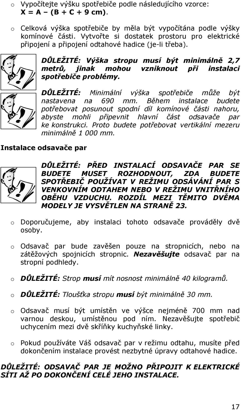 DŮLEŽITÉ: Výška stropu musí být minimálně 2,7 metrů, jinak mohou vzniknout při instalaci spotřebiče problémy. DŮLEŽITÉ: Minimální výška spotřebiče může být nastavena na 690 mm.