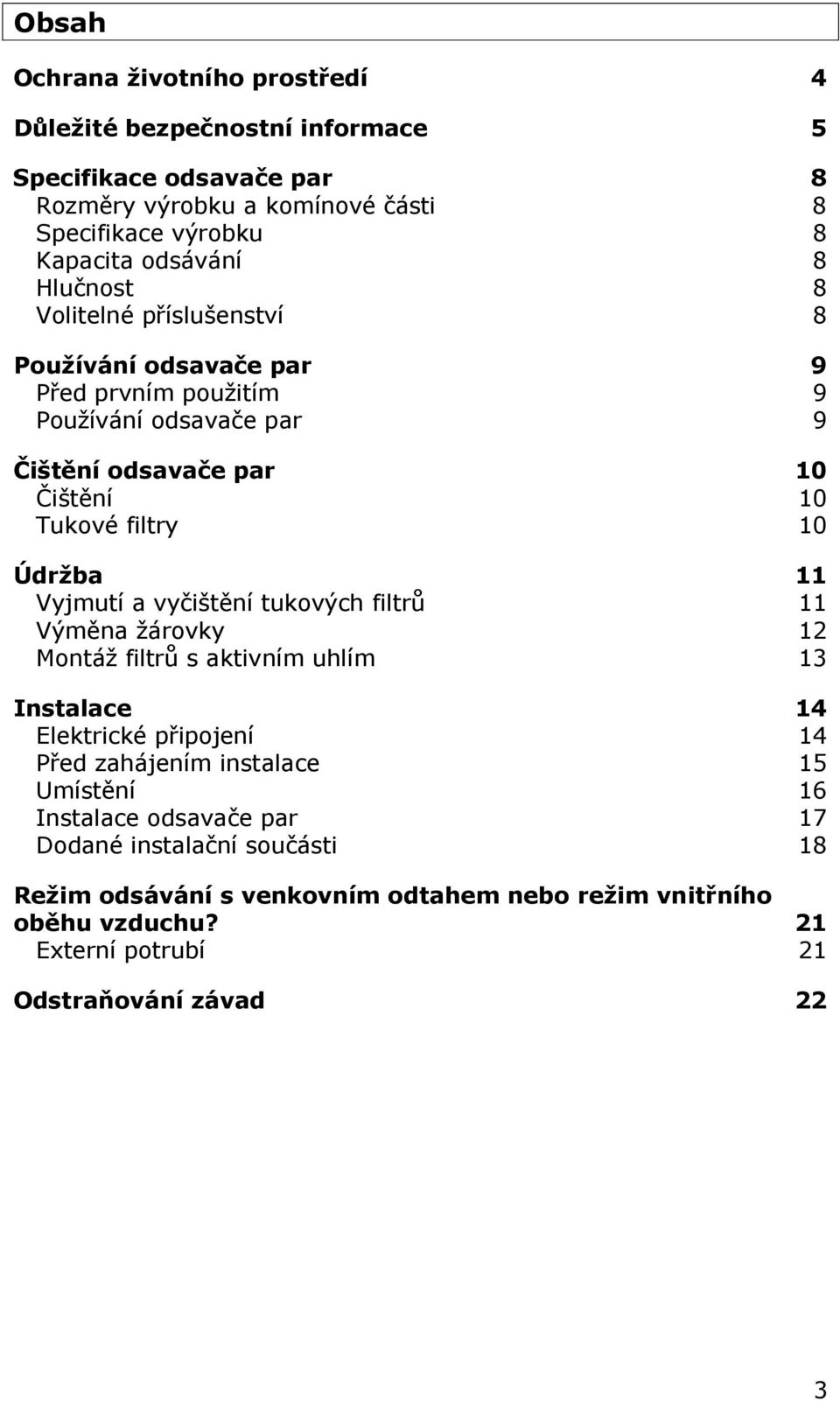 11 Vyjmutí a vyčištění tukových filtrů 11 Výměna žárovky 12 Montáž filtrů s aktivním uhlím 13 Instalace 14 Elektrické připojení 14 Před zahájením instalace 15 Umístění 16