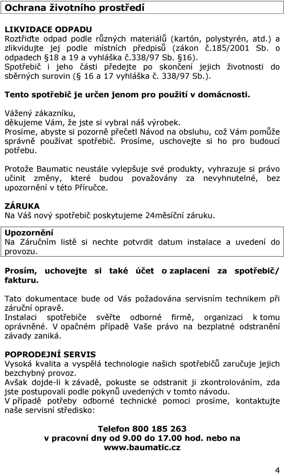 Vážený zákazníku, děkujeme Vám, že jste si vybral náš výrobek. Prosíme, abyste si pozorně přečetl Návod na obsluhu, což Vám pomůže správně používat spotřebič.