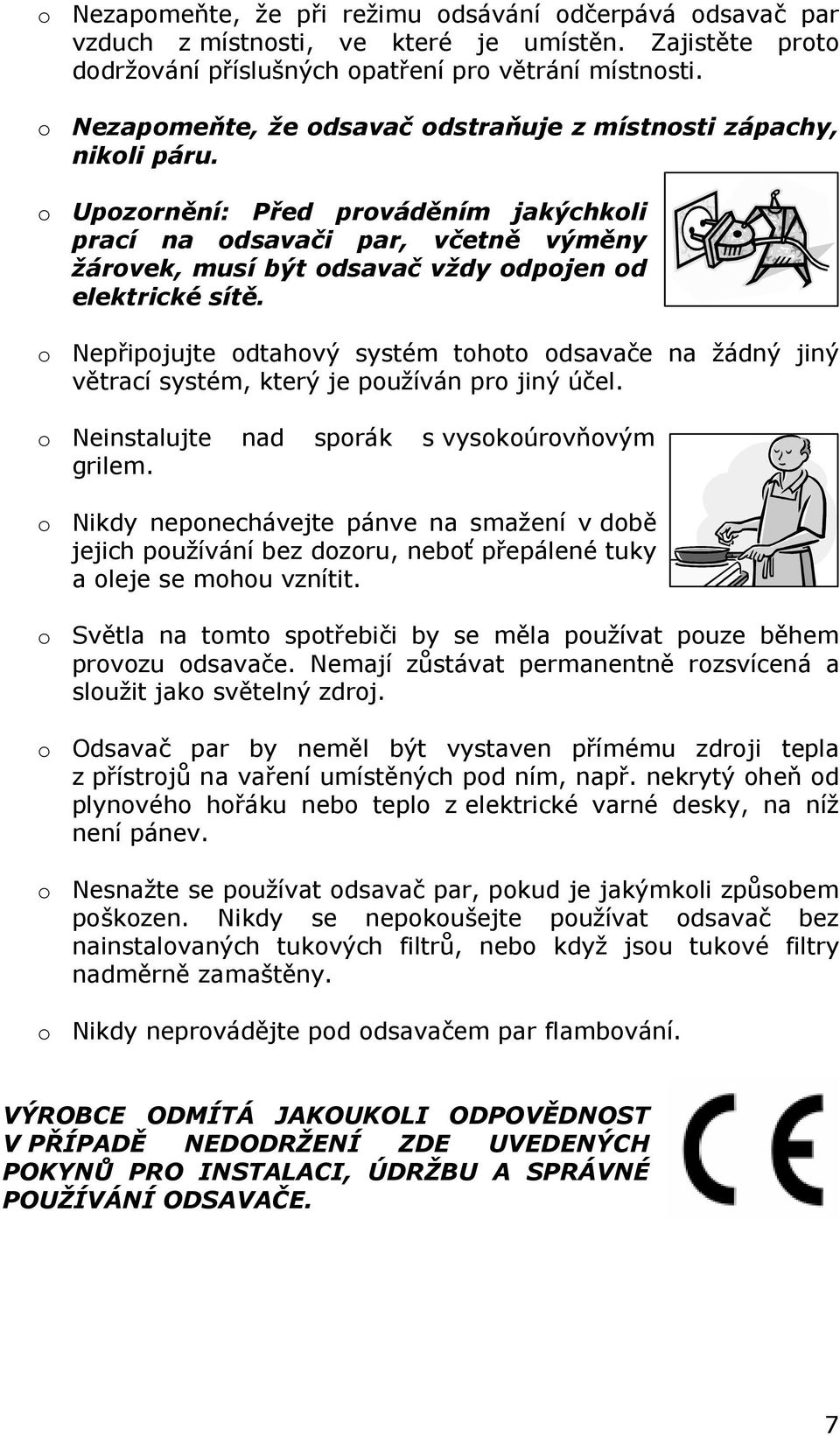 o Upozornění: Před prováděním jakýchkoli prací na odsavači par, včetně výměny žárovek, musí být odsavač vždy odpojen od elektrické sítě.