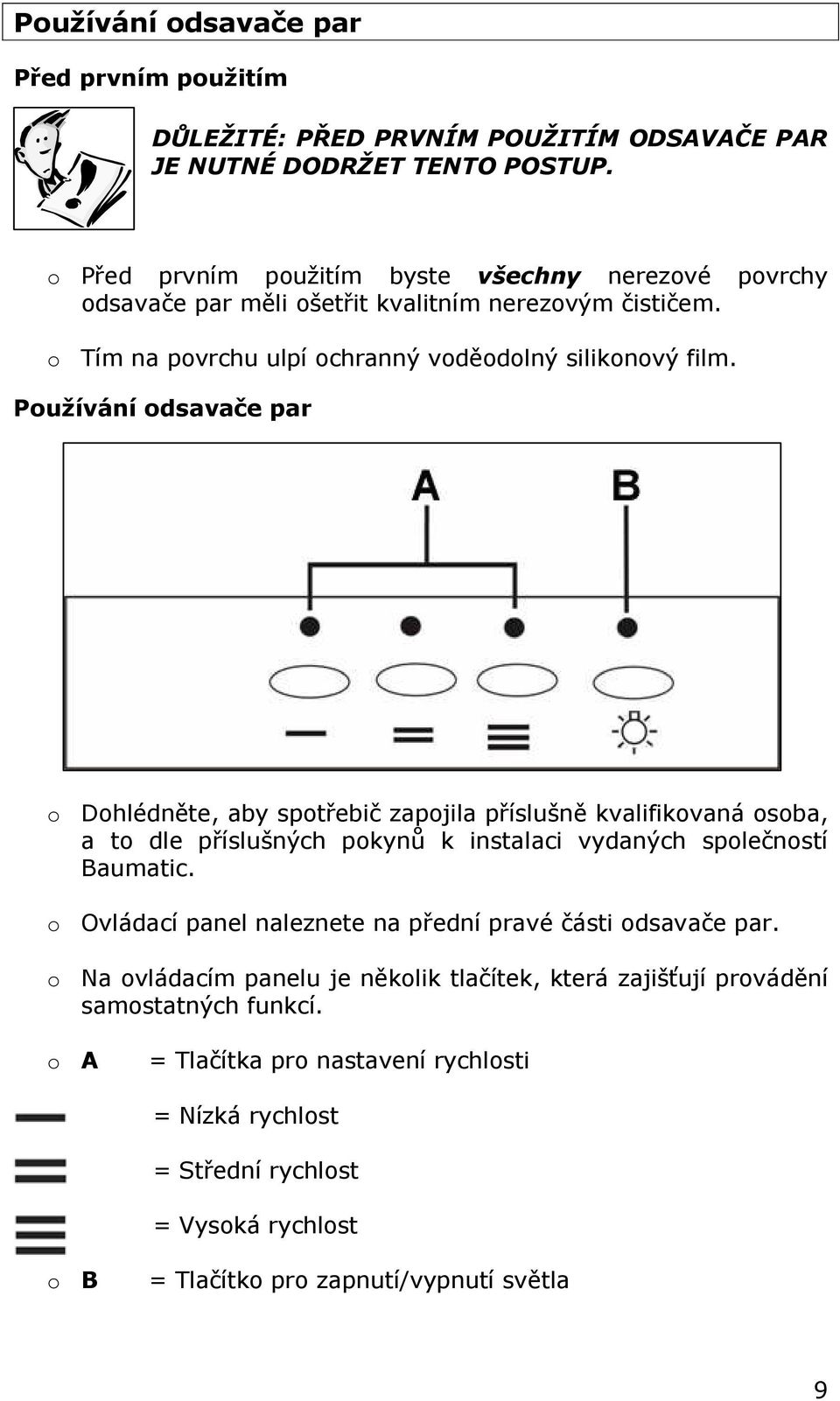 Používání odsavače par o Dohlédněte, aby spotřebič zapojila příslušně kvalifikovaná osoba, a to dle příslušných pokynů k instalaci vydaných společností Baumatic.