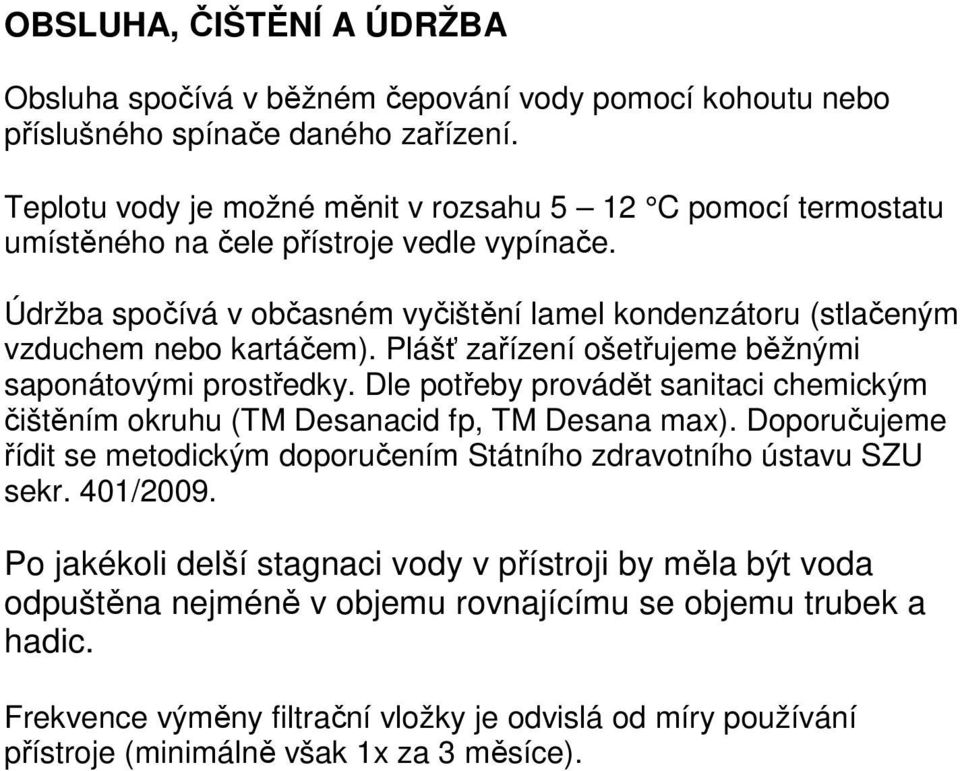 Plášť zařízení ošetřujeme běžnými saponátovými prostředky. Dle potřeby provádět sanitaci chemickým čištěním okruhu (TM Desanacid fp, TM Desana max).