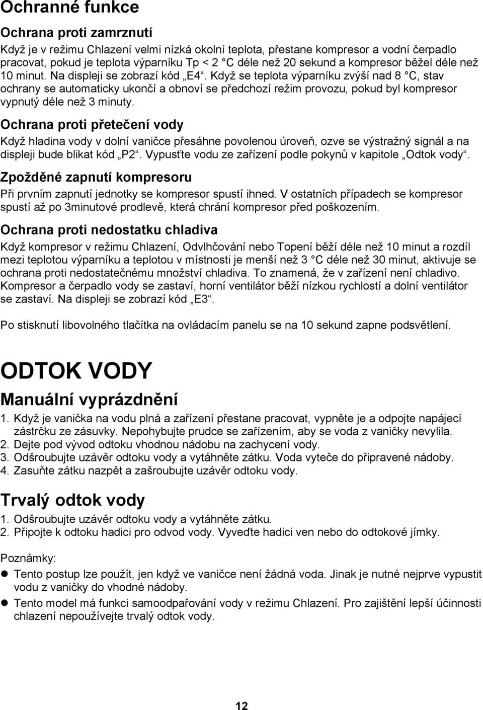 Když se teplota výparníku zvýší nad 8 C, stav ochrany se automaticky ukončí a obnoví se předchozí režim provozu, pokud byl kompresor vypnutý déle než 3 minuty.