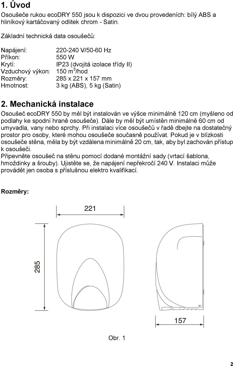 kg (Satin) 2. Mechanická instalace Osoušeč ecodry 550 by měl být instalován ve výšce minimálně 120 cm (myšleno od podlahy ke spodní hraně osoušeče).