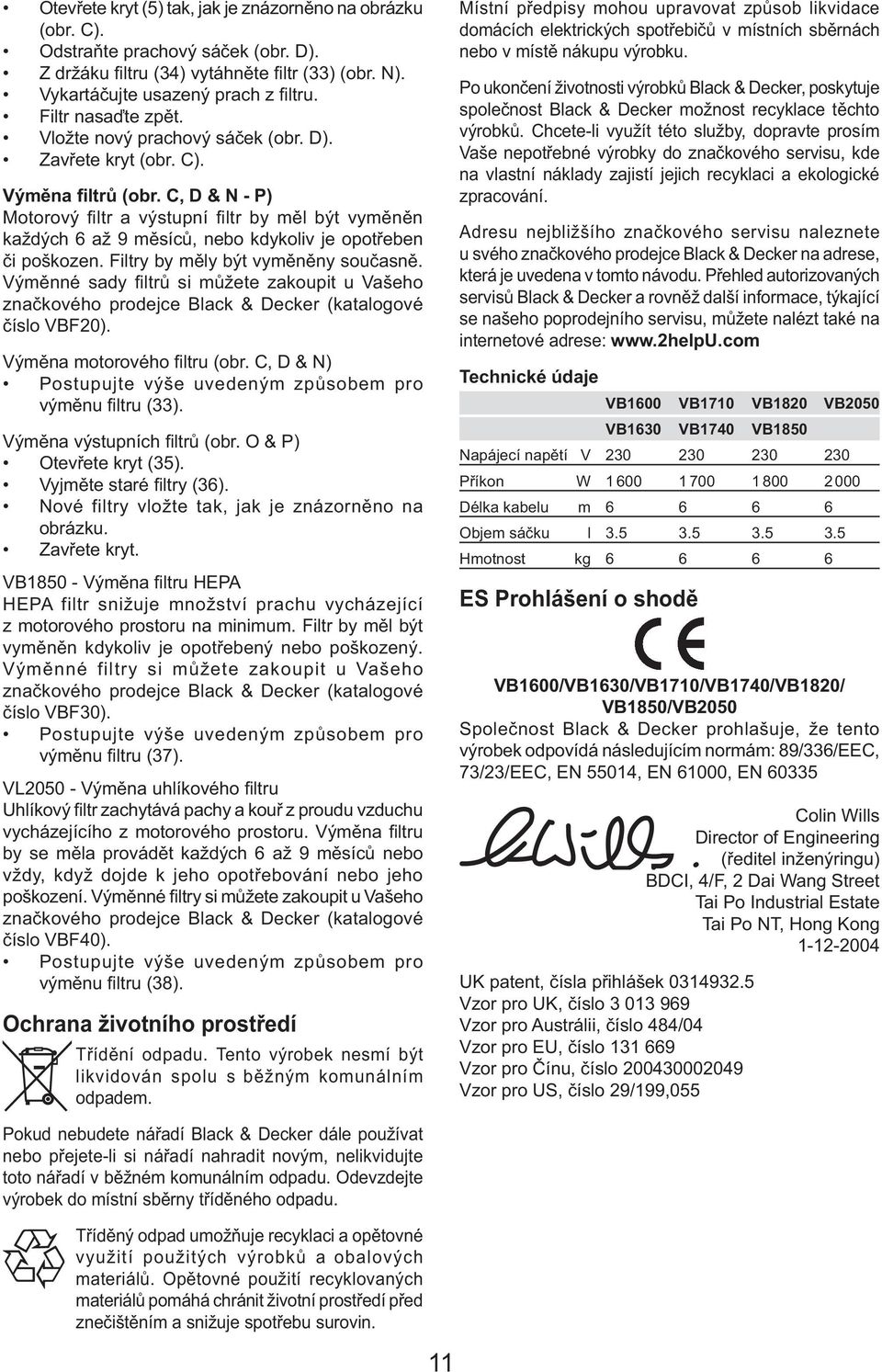 C, D & N - P) Motorový fi ltr a výstupní fi ltr by měl být vyměněn každých 6 až 9 měsíců, nebo kdykoliv je opotřeben či poškozen. Filtry by měly být vyměněny současně.
