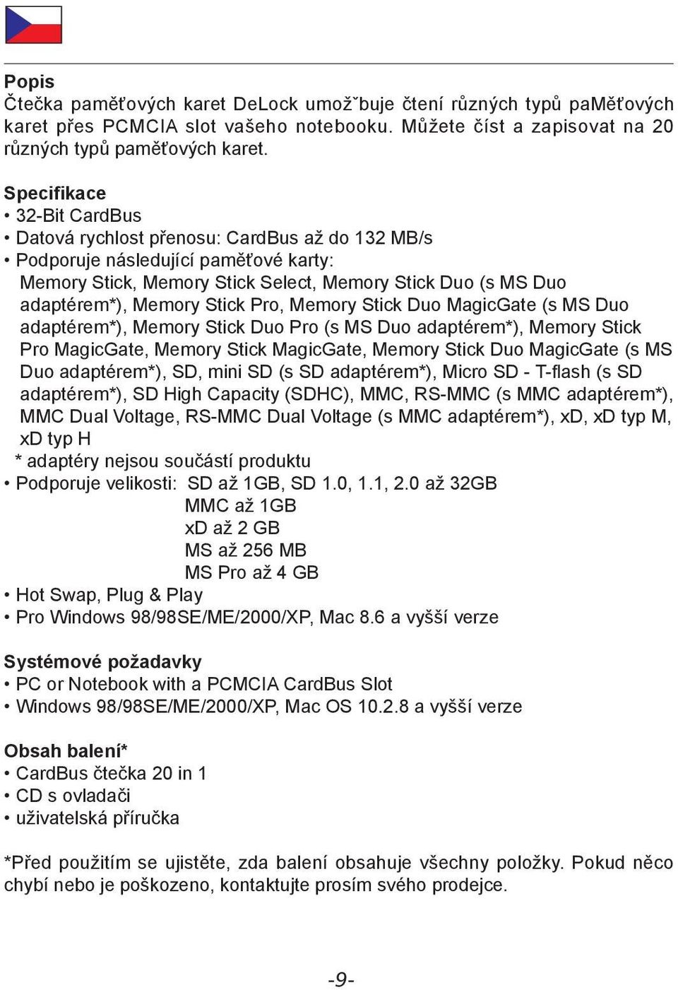 Stick Pro, Memory Stick Duo MagicGate (s MS Duo adaptérem*), Memory Stick Duo Pro (s MS Duo adaptérem*), Memory Stick Pro MagicGate, Memory Stick MagicGate, Memory Stick Duo MagicGate (s MS Duo