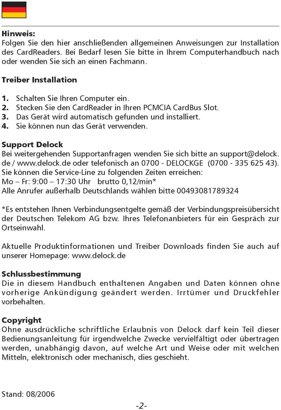 Sie können nun das Gerät verwenden. Support Delock Bei weitergehenden Supportanfragen wenden Sie sich bitte an support@delock. de / www.delock.de oder telefonisch an 0700 - DELOCKGE (0700-335 625 43).