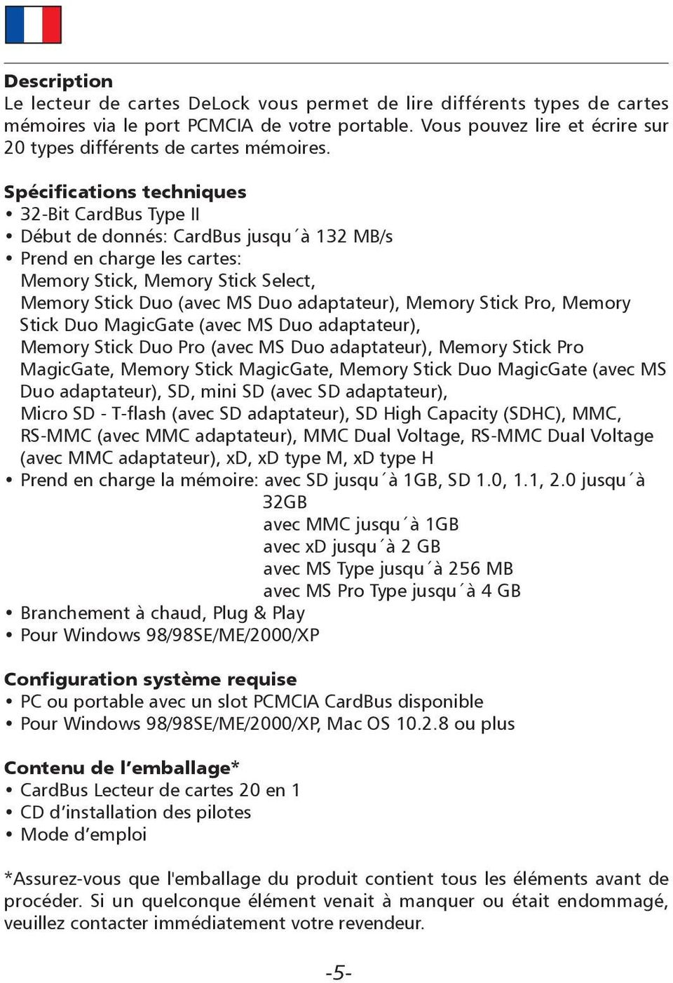 Spécifications techniques 32-Bit CardBus Type II Début de donnés: CardBus jusqu à 132 MB/s Prend en charge les cartes: Memory Stick, Memory Stick Select, Memory Stick Duo (avec MS Duo adaptateur),