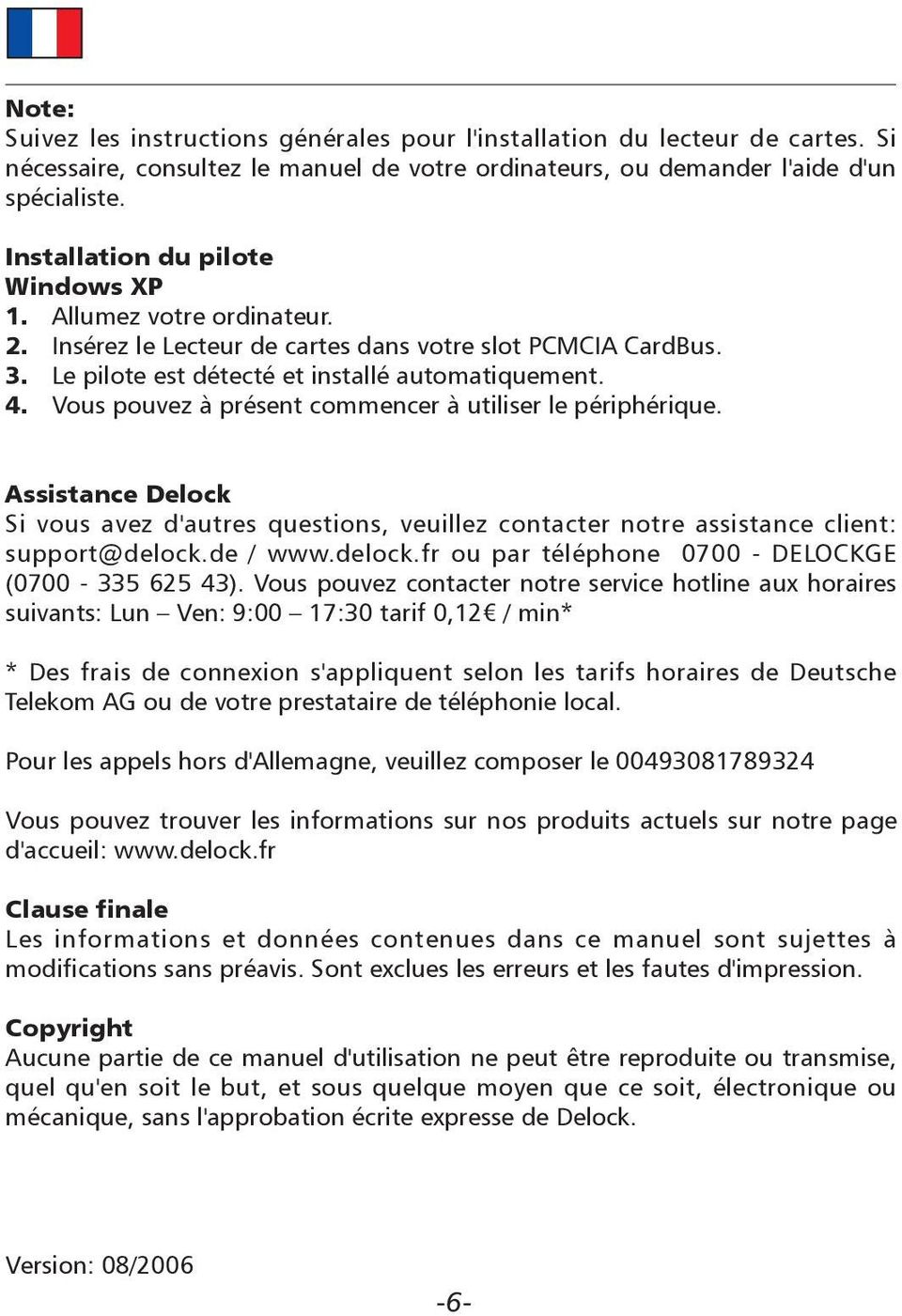 Vous pouvez à présent commencer à utiliser le périphérique. Assistance Delock Si vous avez d'autres questions, veuillez contacter notre assistance client: support@delock.