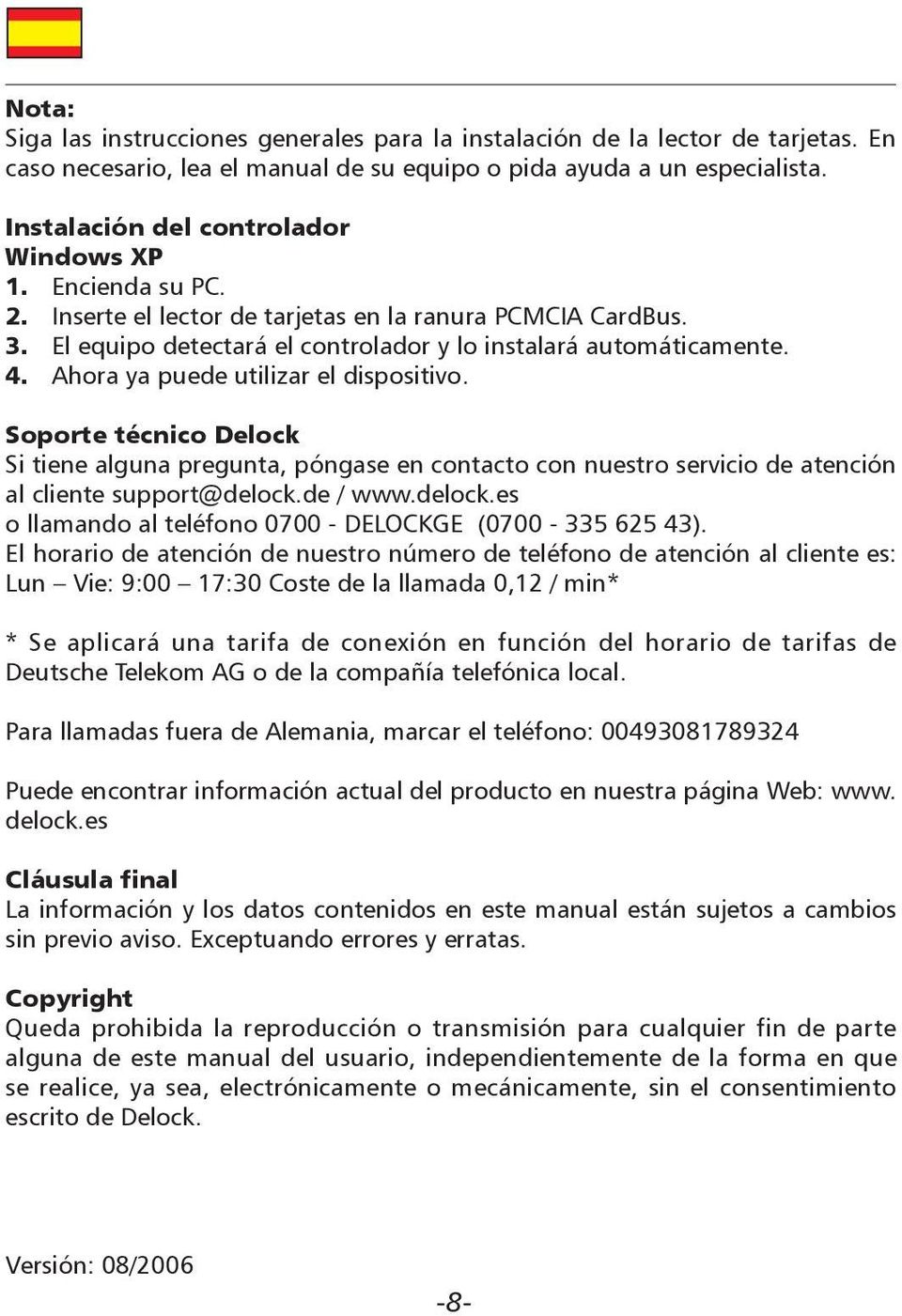 Ahora ya puede utilizar el dispositivo. Soporte técnico Delock Si tiene alguna pregunta, póngase en contacto con nuestro servicio de atención al cliente support@delock.