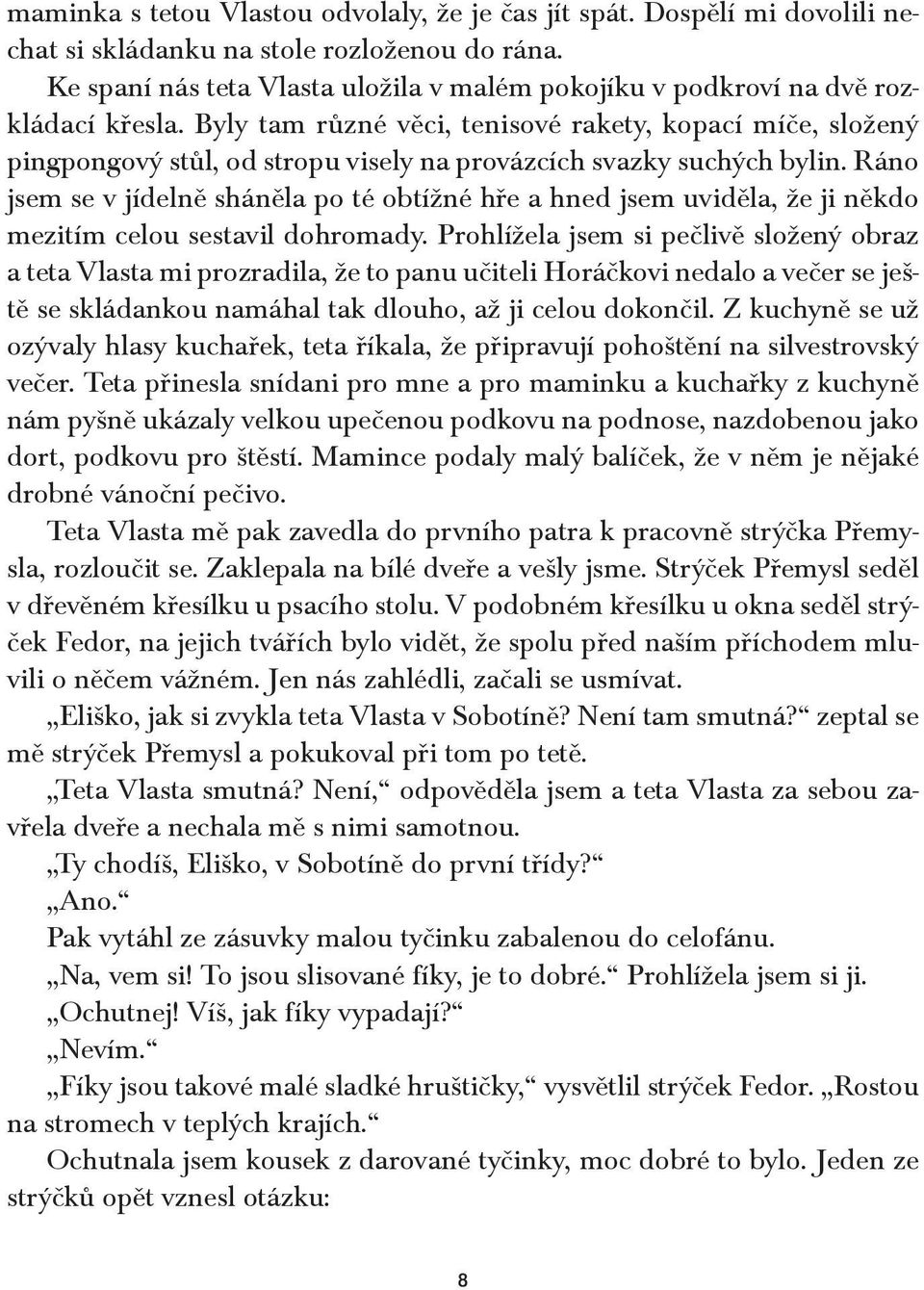 Byly tam různé věci, tenisové rakety, kopací míče, složený pingpongový stůl, od stropu visely na provázcích svazky suchých bylin.
