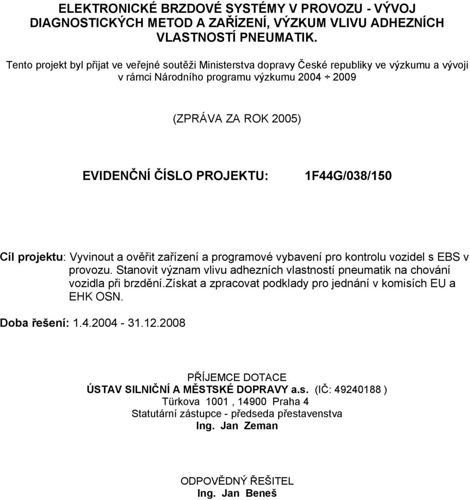 1F44G/038/150 Cíl projektu: Vyvinout a ověřit zařízení a programové vybavení pro kontrolu vozidel s EBS v provozu. Stanovit význam vlivu adhezních vlastností pneumatik na chování vozidla při brzdění.