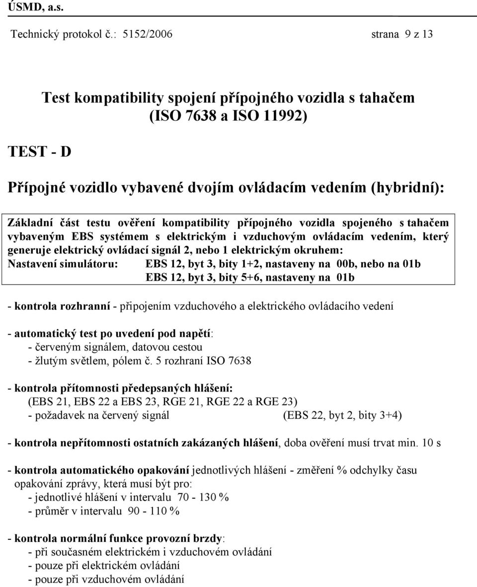 ověření kompatibility přípojného vozidla spojeného s tahačem vybaveným EBS systémem s elektrickým i vzduchovým ovládacím vedením, který generuje elektrický ovládací signál 2, nebo 1 elektrickým