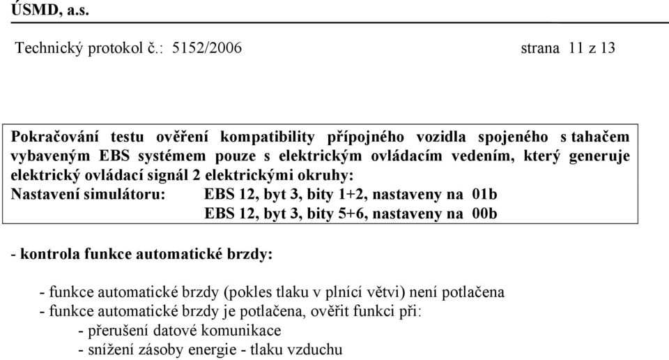 ovládacím vedením, který generuje elektrický ovládací signál 2 elektrickými okruhy: Nastavení simulátoru: EBS 12, byt 3, bity 1+2, nastaveny na 01b