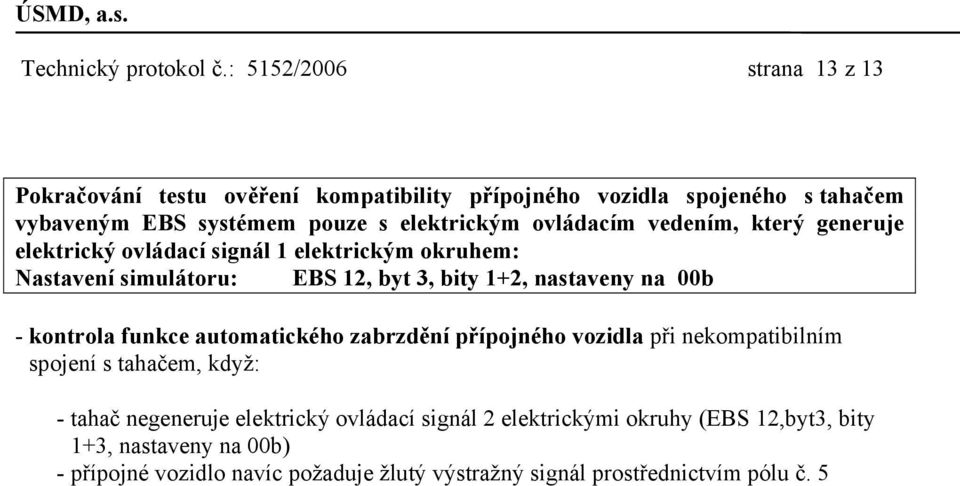 ovládacím vedením, který generuje elektrický ovládací signál 1 elektrickým okruhem: Nastavení simulátoru: EBS 12, byt 3, bity 1+2, nastaveny na 00b -