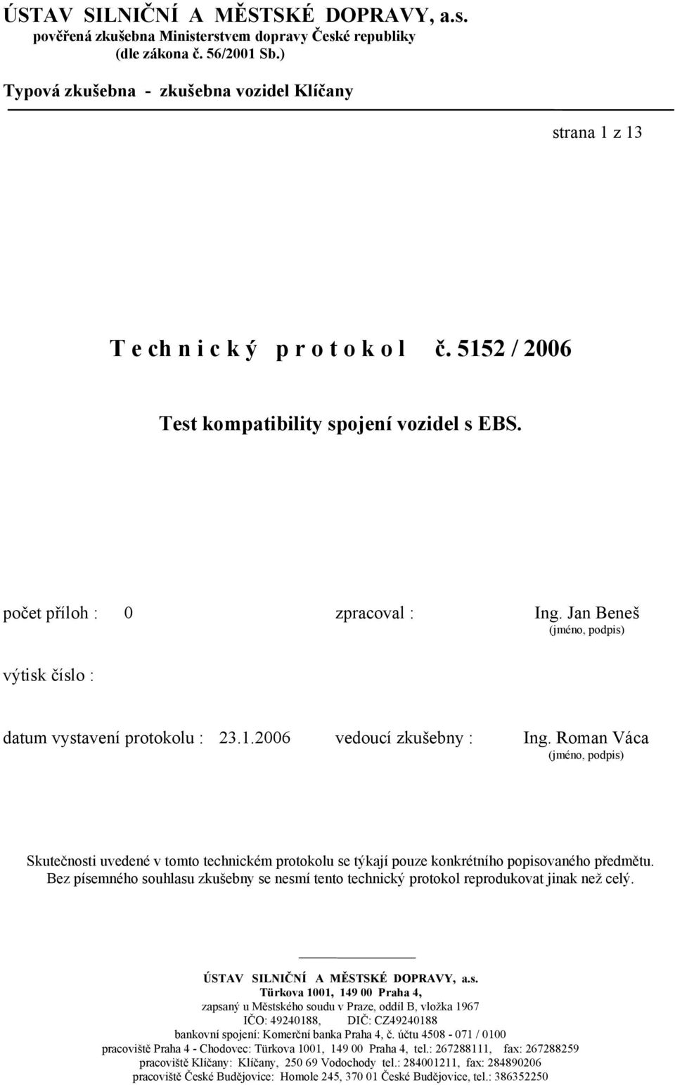 Jan Beneš (jméno, podpis) výtisk číslo : datum vystavení protokolu : 23.1.2006 vedoucí zkušebny : Ing.